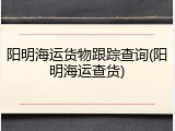 阳明海运货物跟踪查询(阳明海运查货)