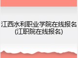 江西水利职业学院在线报名(江职院在线报名)