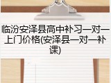 临汾安泽县高中补习一对一上门价格(安泽县一对一补课)