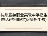 杭州服装职业高级中学招生电话(杭州服装职高招生号)