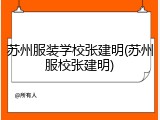 苏州服装学校张建明(苏州服校张建明)