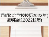 昆明冶金学校校历2022年(昆明冶校2022校历)