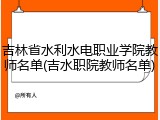 吉林省水利水电职业学院教师名单(吉水职院教师名单)