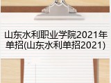 山东水利职业学院2021年单招(山东水利单招2021)