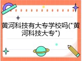 黄河科技有大专学校吗("黄河科技大专")