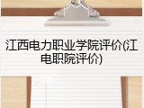 江西电力职业学院评价(江电职院评价)