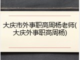 大庆市外事职高周杨老师(大庆外事职高周杨)