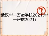 武汉华一寄宿学校2021(华一寄宿2021)