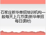 石家庄新华单招培训机构一般每天上几节课(新华单招每日课时)