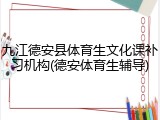 九江德安县体育生文化课补习机构(德安体育生辅导)