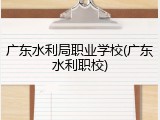 广东水利局职业学校(广东水利职校)