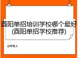 酉阳单招培训学校哪个最好(酉阳单招学校推荐)