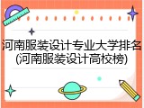 河南服装设计专业大学排名(河南服装设计高校榜)