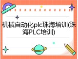 机械自动化plc珠海培训(珠海PLC培训)
