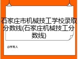石家庄市机械技工学校录取分数线(石家庄机械技工分数线)