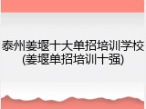 泰州姜堰十大单招培训学校(姜堰单招培训十强)