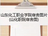 山东化工职业学院宿舍图片(山化职院宿舍图)