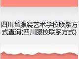 四川省服装艺术学校联系方式查询(四川服校联系方式)