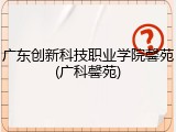 广东创新科技职业学院馨苑(广科馨苑)