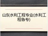 山东水利工程专业(水利工程鲁专)