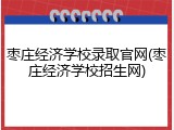 枣庄经济学校录取官网(枣庄经济学校招生网)