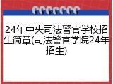 24年中央司法警官学校招生简章(司法警官学院24年招生)