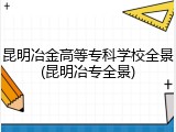 昆明冶金高等专科学校全景(昆明冶专全景)