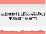 湖北生物科技职业学院联办本科(湖生职联本)