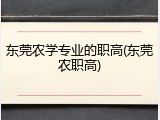 东莞农学专业的职高(东莞农职高)