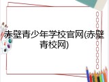 赤壁青少年学校官网(赤壁青校网)