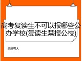高考复读生不可以报哪些公办学校(复读生禁报公校)