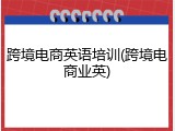 跨境电商英语培训(跨境电商业英)