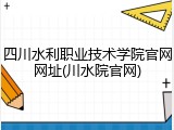 四川水利职业技术学院官网网址(川水院官网)