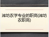 潍坊农学专业的职高(潍坊农职高)