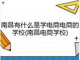 南昌有什么是学电商电商的学校(南昌电商学校)