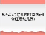 邢台冶金幼儿园红缨园(邢台红缨幼儿园)