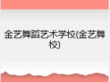 金艺舞蹈艺术学校(金艺舞校)