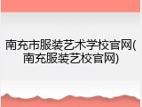 南充市服装艺术学校官网(南充服装艺校官网)