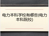 电力本科学校有哪些(电力本科院校)