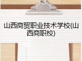 山西商贸职业技术学校(山西商职校)