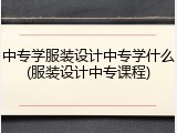 中专学服装设计中专学什么(服装设计中专课程)
