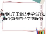 赣州电子工业技术学校详细简介(赣州电子学校简介)