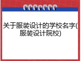 关于服装设计的学校名字(服装设计院校)