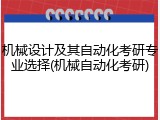 机械设计及其自动化考研专业选择(机械自动化考研)