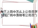 考不上高中怎么上公务员学校呢("高中落榜考公务员")