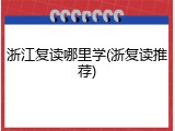 浙江复读哪里学(浙复读推荐)