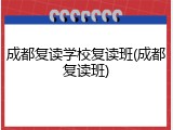 成都复读学校复读班(成都复读班)