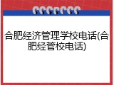 合肥经济管理学校电话(合肥经管校电话)