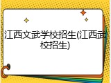 江西文武学校招生(江西武校招生)