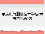 重庆电气职业技术学校(重庆电气职校)
